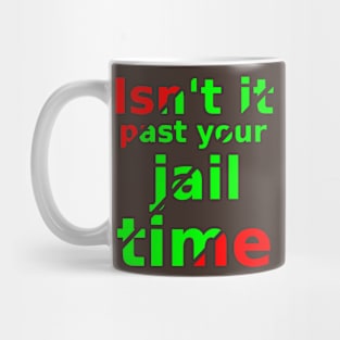 isn't it past your jail time Mug